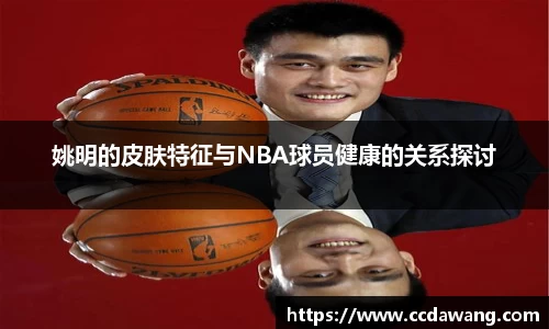 姚明的皮肤特征与NBA球员健康的关系探讨